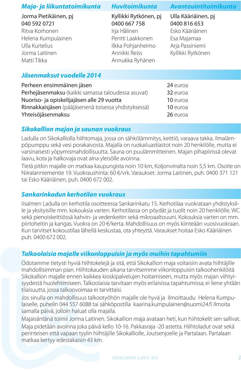 vuodelle 2014 Perheen ensimmäinen jäsen Perhejäsenmaksu (kaikki samassa taloudessa asuvat) Nuoriso- ja opiskelijajäsen alle 29 vuotta Rinnakkaisjäsen (pääjäsenenä toisessa yhdistyksessä)