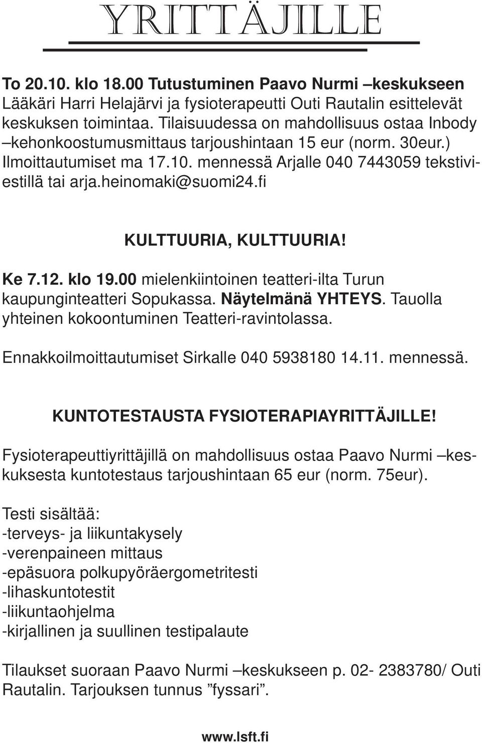 heinomaki@suomi24.fi KULTTUURIA, KULTTUURIA! Ke 7.12. klo 19.00 mielenkiintoinen teatteri-ilta Turun kaupunginteatteri Sopukassa. Näytelmänä YHTEYS.