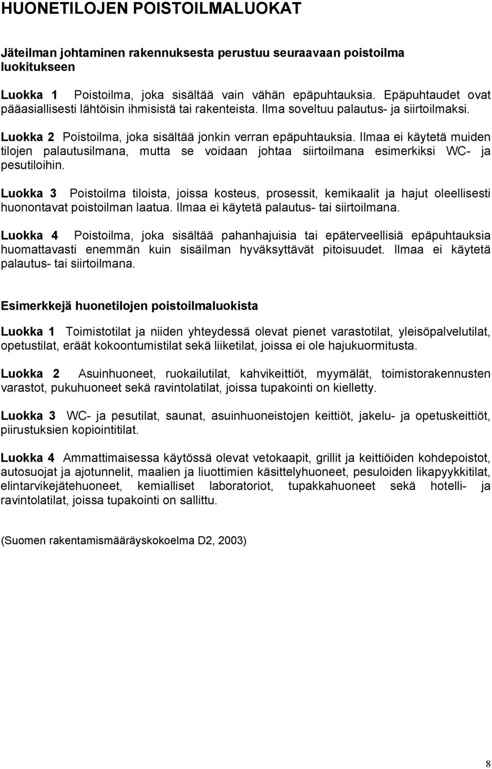 Ilmaa ei käytetä muiden tilojen palautusilmana, mutta se voidaan johtaa siirtoilmana esimerkiksi WC- ja pesutiloihin.