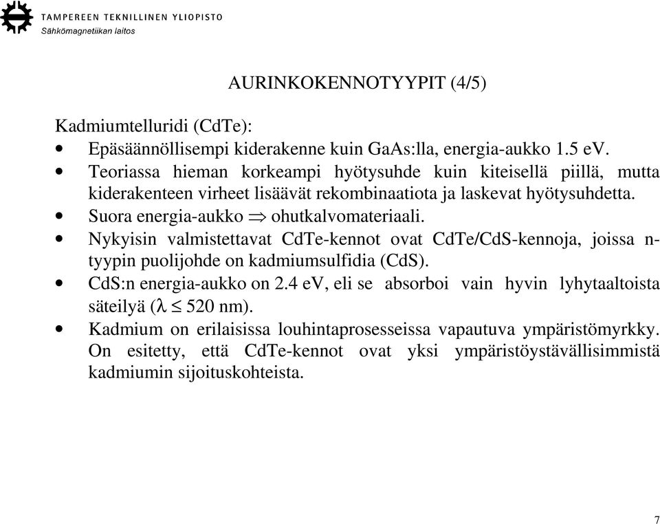 Suora energia-aukko ohutkalvomateriaali. Nykyisin valmistettavat CdTe-kennot ovat CdTe/CdS-kennoja, joissa n- tyypin puolijohde on kadmiumsulfidia (CdS).