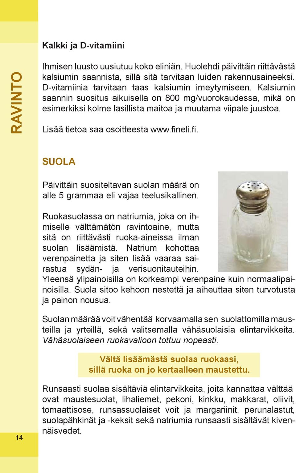 Lisää tietoa saa osoitteesta www.fineli.fi. SUOLA Päivittäin suositeltavan suolan määrä on alle 5 grammaa eli vajaa teelusikallinen.