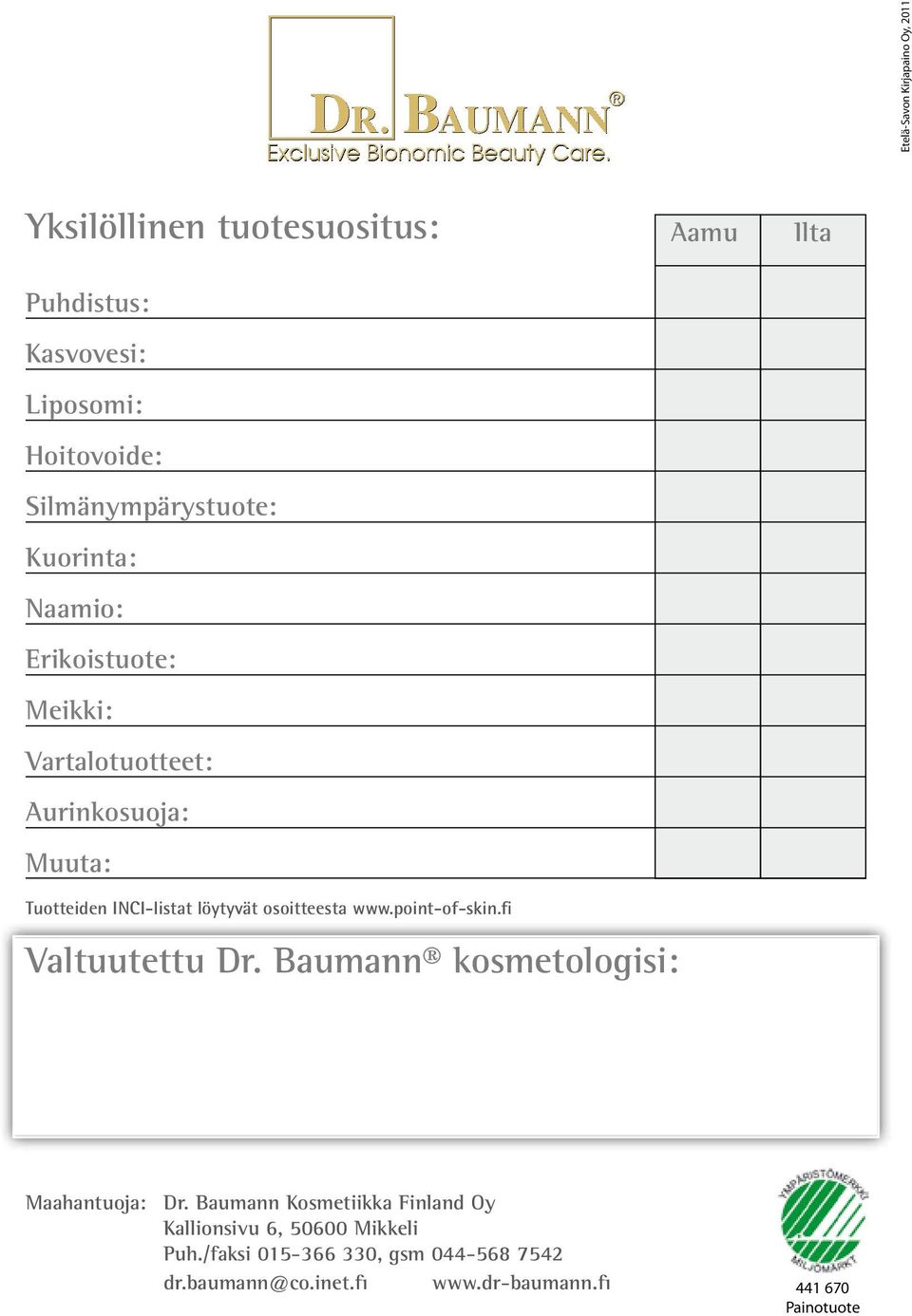 löytyvät osoitteesta www.point-of-skin.fi Valtuutettu Dr. Baumann kosmetologisi: Maahantuoja: Dr.
