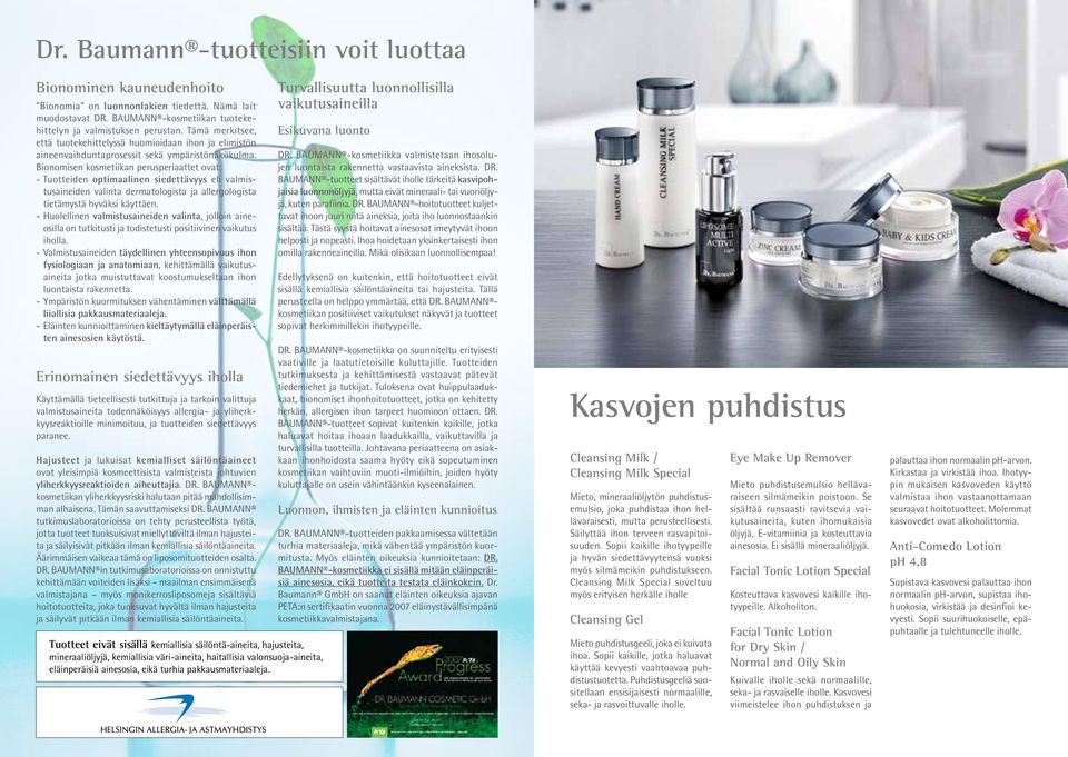 Bionomisen kosmetiikan perusperiaattet ovat: - Tuotteiden optimaalinen siedettävyys eli valmistusaineiden valinta dermatologista ja allergologista tietämystä hyväksi käyttäen.