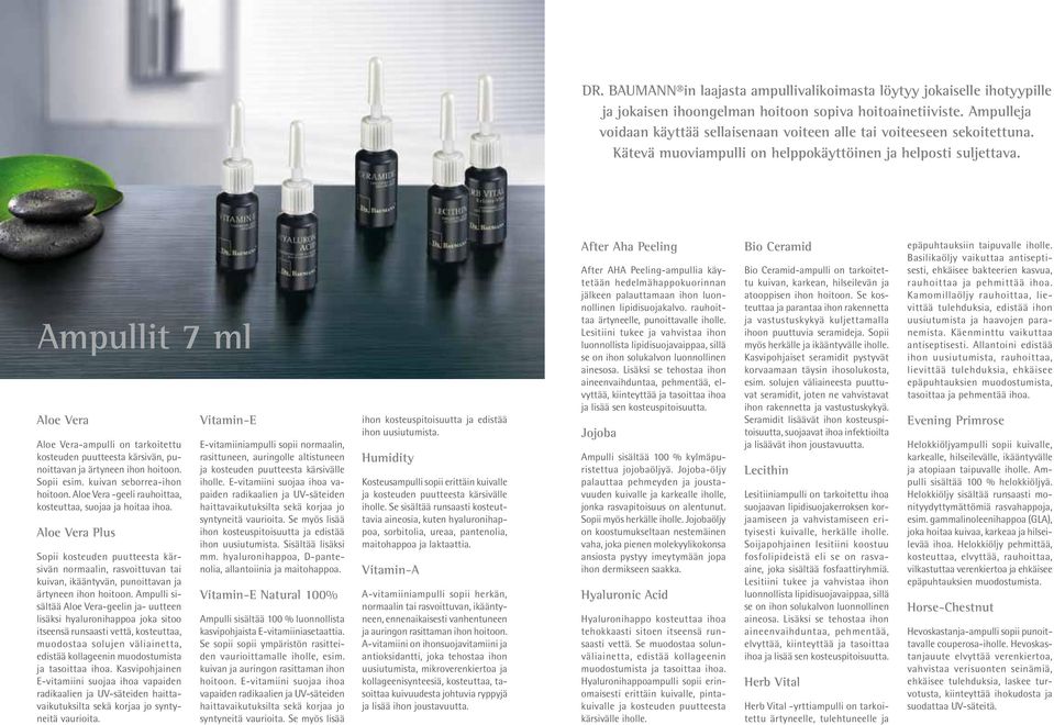 Ampullit 7 ml Aloe Vera Aloe Vera-ampulli on tarkoitettu kosteuden puutteesta kärsivän, punoittavan ja ärtyneen ihon hoitoon. Sopii esim. kuivan seborrea-ihon hoitoon.