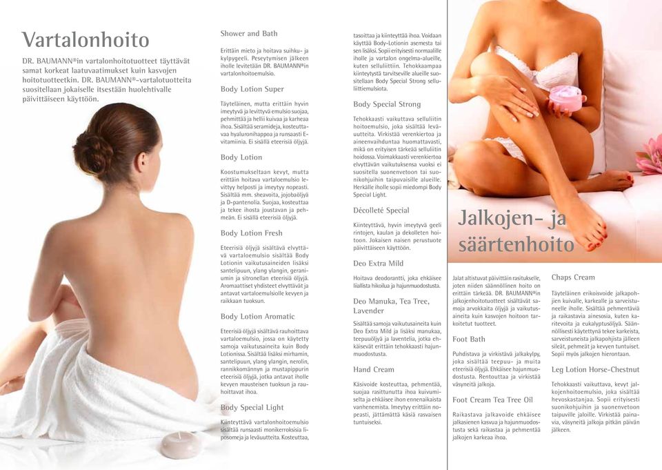 Body Lotion Super Täyteläinen, mutta erittäin hyvin imeytyvä ja levittyvä emulsio suojaa, pehmittää ja hellii kuivaa ja karheaa ihoa.