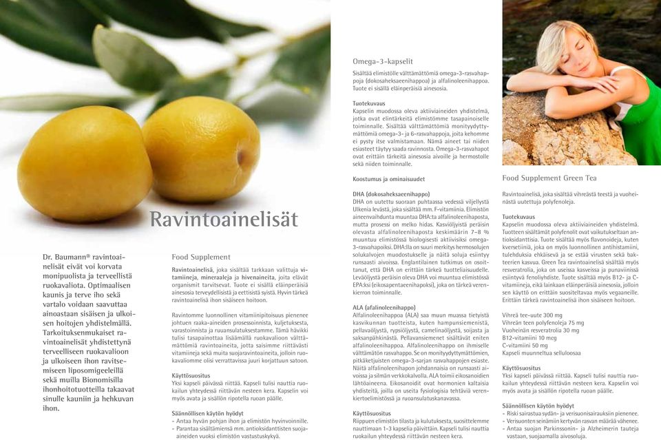 Sisältää välttämättömiä monityydyttymättömiä omega-3- ja 6-rasvahappoja, joita kehomme ei pysty itse valmistamaan. Nämä aineet tai niiden esiasteet täytyy saada ravinnosta.