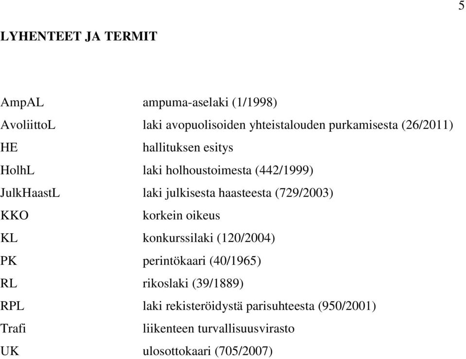 haasteesta (729/2003) KKO korkein oikeus KL konkurssilaki (120/2004) PK perintökaari (40/1965) RL rikoslaki