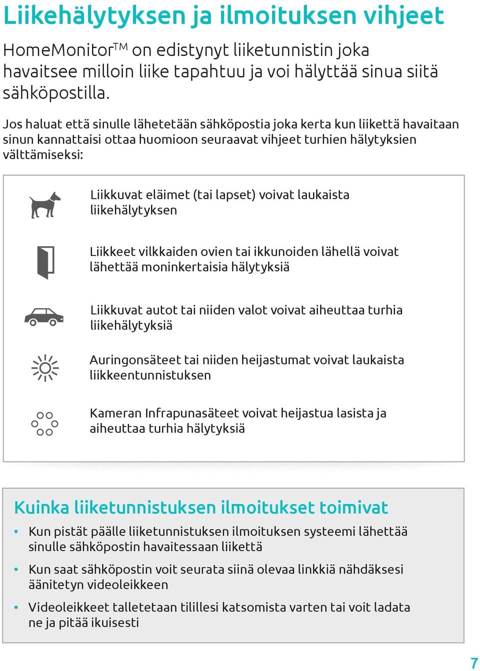 voivat laukaista liikehälytyksen Liikkeet vilkkaiden ovien tai ikkunoiden lähellä voivat lähettää moninkertaisia hälytyksiä Liikkuvat autot tai niiden valot voivat aiheuttaa turhia liikehälytyksiä