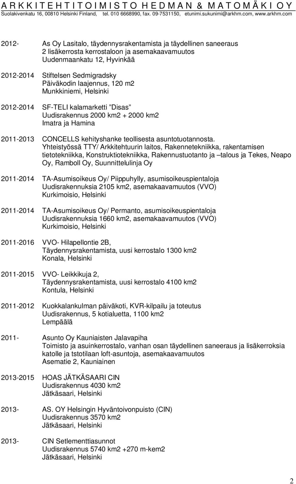 Yhteistyössä TTY/ Arkkitehtuurin laitos, Rakennetekniikka, rakentamisen tietotekniikka, Konstruktiotekniikka, Rakennustuotanto ja talous ja Tekes, Neapo Oy, Ramboll Oy, Suunnittelulinja Oy 2011-2014