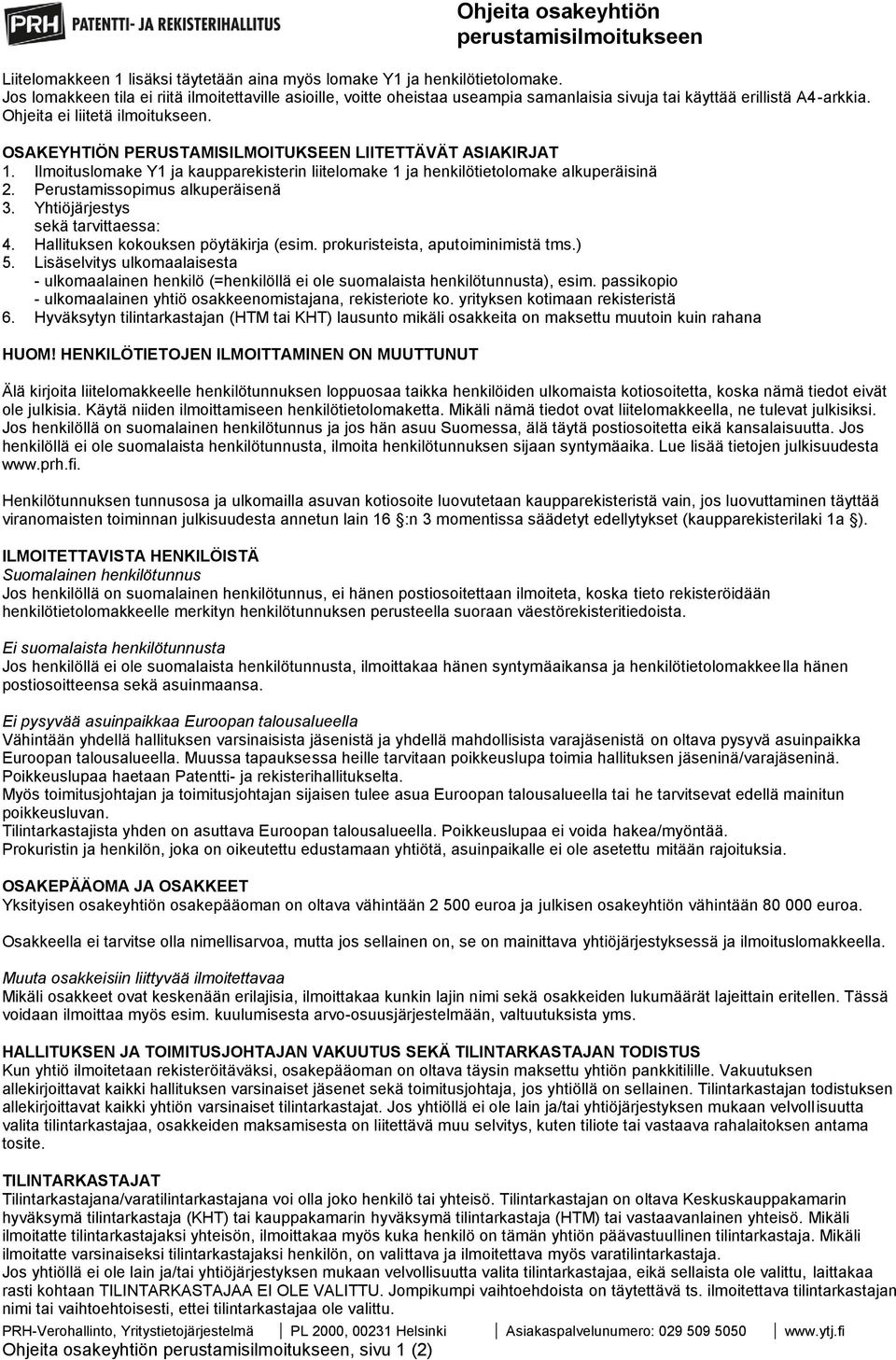 OSAKEYHTIÖN PERUSTAMISILMOITUKSEEN LIITETTÄVÄT ASIAKIRJAT 1. Ilmoituslomake Y1 ja kaupparekisterin liitelomake 1 ja henkilötietolomake alkuperäisinä 2. Perustamissopimus alkuperäisenä 3.