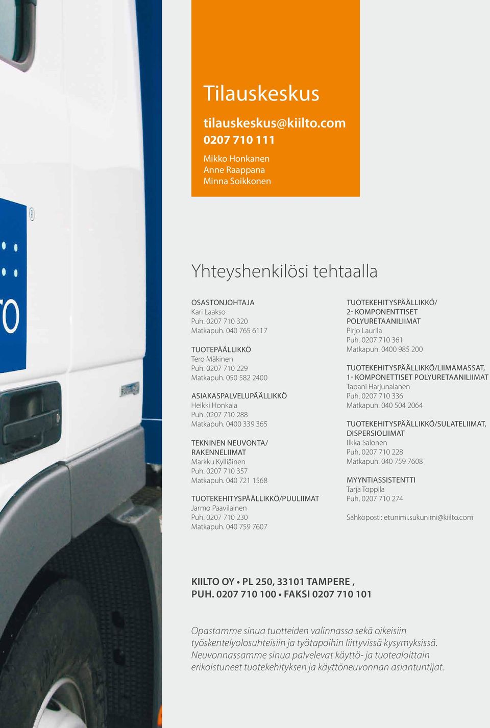 0400 339 365 tekninen neuvonta/ rakenneliimat Markku Kylliäinen Puh. 0207 710 357 Matkapuh. 040 721 1568 Tuotekehityspäällikkö/Puuliimat Jarmo Paavilainen Puh. 0207 710 230 Matkapuh.