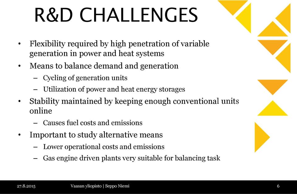 keeping enough conventional units online Causes fuel costs and emissions Important to study alternative means Lower