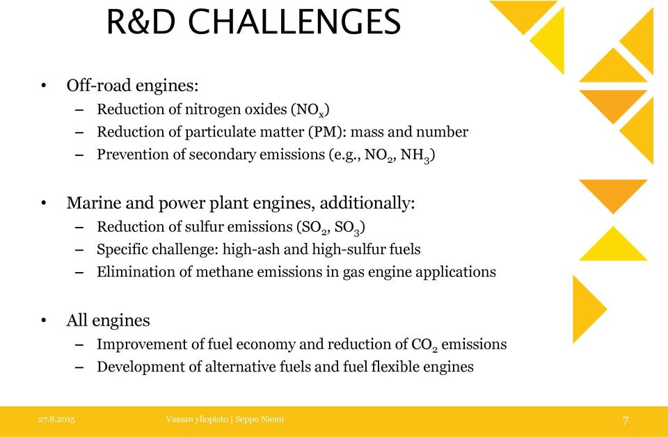 , NO 2, NH 3 ) Marine and power plant engines, additionally: Reduction of sulfur emissions (SO 2, SO 3 ) Specific challenge: high-ash and