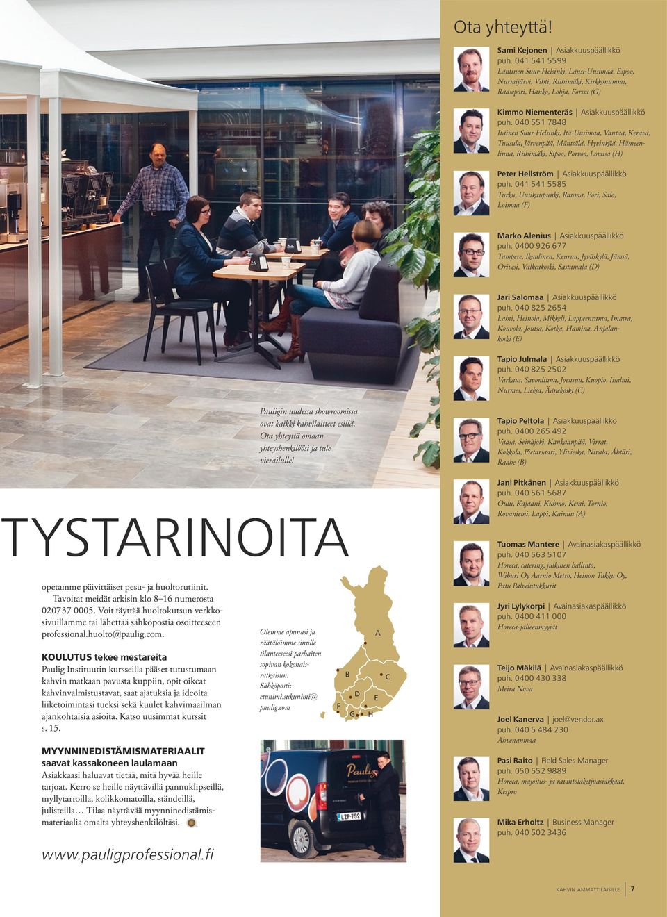 040 551 7848 Itäinen Suur-Helsinki, Itä-Uusimaa, Vantaa, Kerava, Tuusula, Järvenpää, Mäntsälä, Hyvinkää, Hämeenlinna, Riihimäki, Sipoo, Porvoo, Loviisa (H) Peter Hellström Asiakkuuspäällikkö puh.