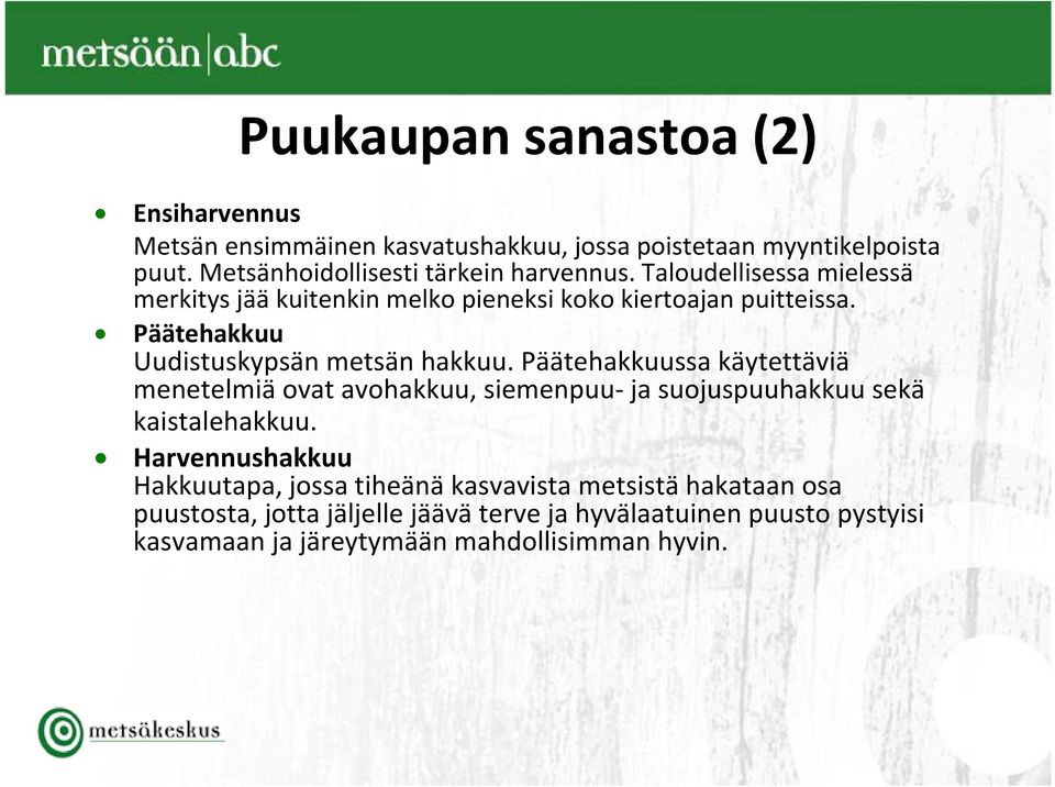 Päätehakkuu Uudistuskypsän metsän hakkuu. Päätehakkuussa käytettäviä menetelmiä ovat avohakkuu, siemenpuu ja suojuspuuhakkuu sekä kaistalehakkuu.