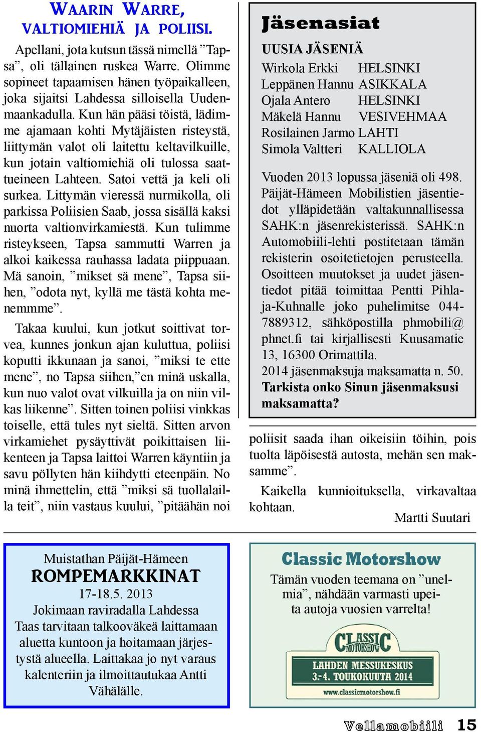 Kun hän pääsi töistä, lädimme ajamaan kohti Mytäjäisten risteystä, liittymän valot oli laitettu keltavilkuille, kun jotain valtiomiehiä oli tulossa saattueineen Lahteen.