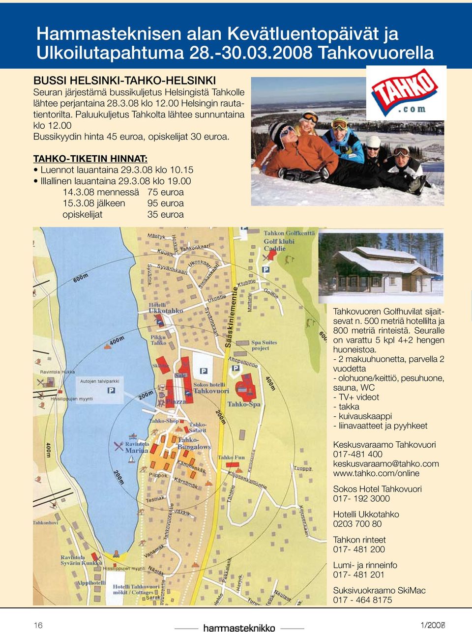 15 Illallinen lauantaina 29.3.08 klo 19.00... 14.3.08 mennessä 75 euroa... 15.3.08 jälkeen 95 euroa... opiskelijat 35 euroa Tahkovuoren Golfhuvilat sijaitsevat n.