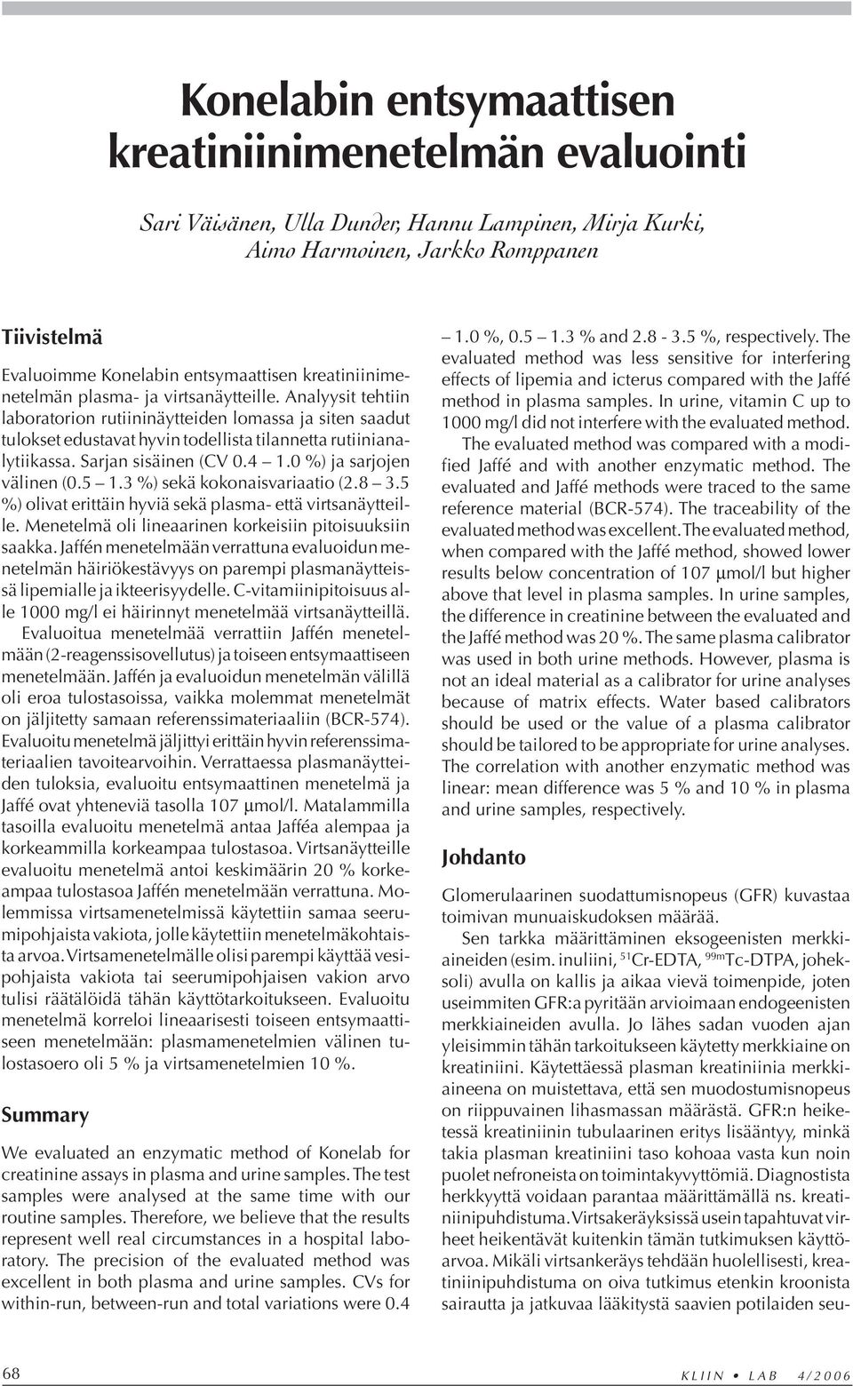 Sarjan sisäinen (CV 0.4 1.0 %) ja sarjojen välinen (0.5 1.3 %) sekä kokonaisvariaatio (2.8 3.5 %) olivat erittäin hyviä sekä plasma- että virtsanäytteille.