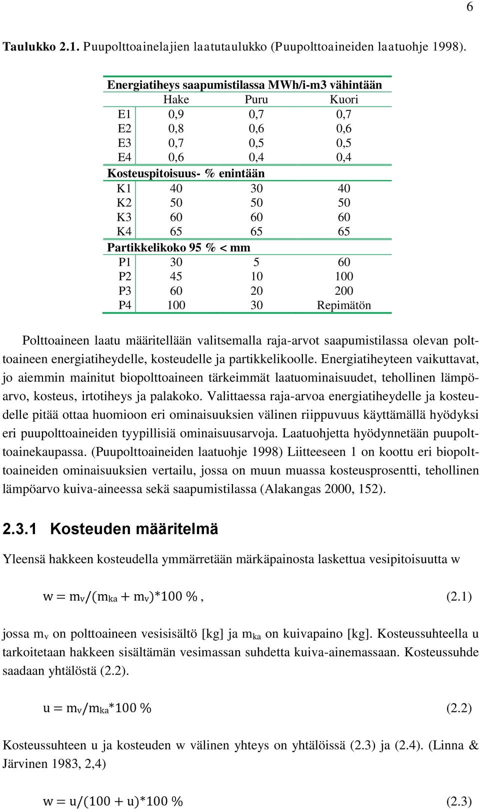 65 Partikkelikoko 95 % < mm P1 30 5 60 P2 45 10 100 P3 60 20 200 P4 100 30 Repimätön Polttoaineen laatu määritellään valitsemalla raja-arvot saapumistilassa olevan polttoaineen energiatiheydelle,