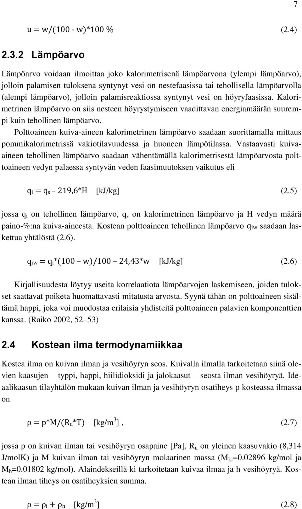 lämpöarvo), jolloin palamisreaktiossa syntynyt vesi on höyryfaasissa. Kalorimetrinen lämpöarvo on siis nesteen höyrystymiseen vaadittavan energiamäärän suurempi kuin tehollinen lämpöarvo.