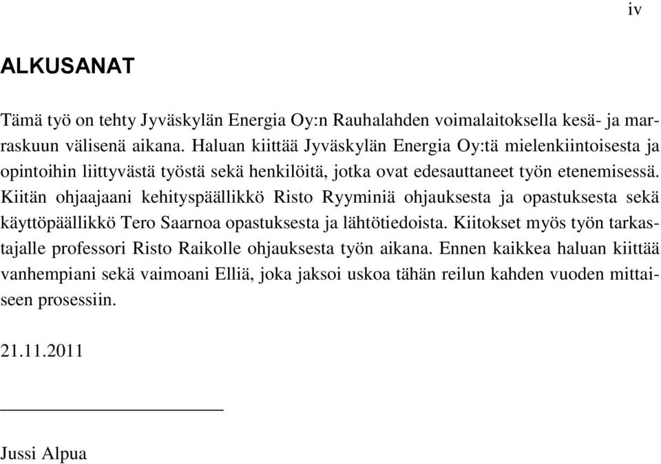 Kiitän ohjaajaani kehityspäällikkö Risto Ryyminiä ohjauksesta ja opastuksesta sekä käyttöpäällikkö Tero Saarnoa opastuksesta ja lähtötiedoista.