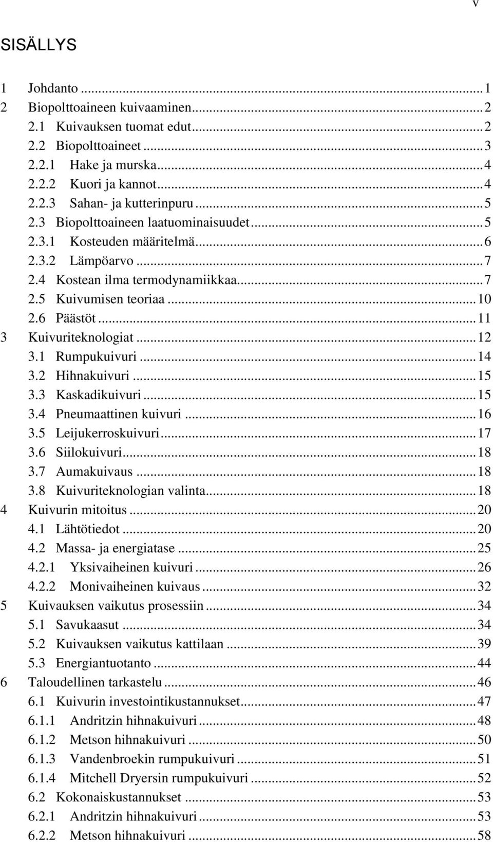 .. 11 3 Kuivuriteknologiat... 12 3.1 Rumpukuivuri... 14 3.2 Hihnakuivuri... 15 3.3 Kaskadikuivuri... 15 3.4 Pneumaattinen kuivuri... 16 3.5 Leijukerroskuivuri... 17 3.6 Siilokuivuri... 18 3.