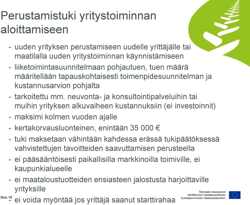 neuvonta- ja konsultointipalveluihin tai muihin yrityksen alkuvaiheen kustannuksiin (ei investoinnit) - maksimi kolmen vuoden ajalle - kertakorvausluonteinen, enintään 35 000 - tuki maksetaan