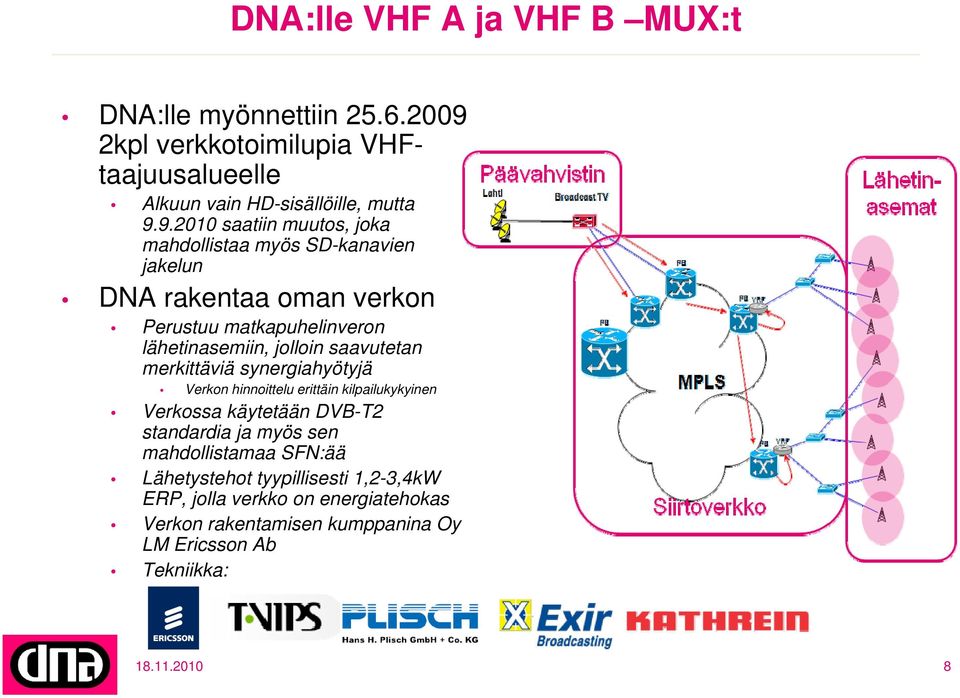 9.2010 saatiin muutos, joka mahdollistaa myös SD-kanavien jakelun DNA rakentaa oman verkon Perustuu matkapuhelinveron lähetinasemiin, jolloin