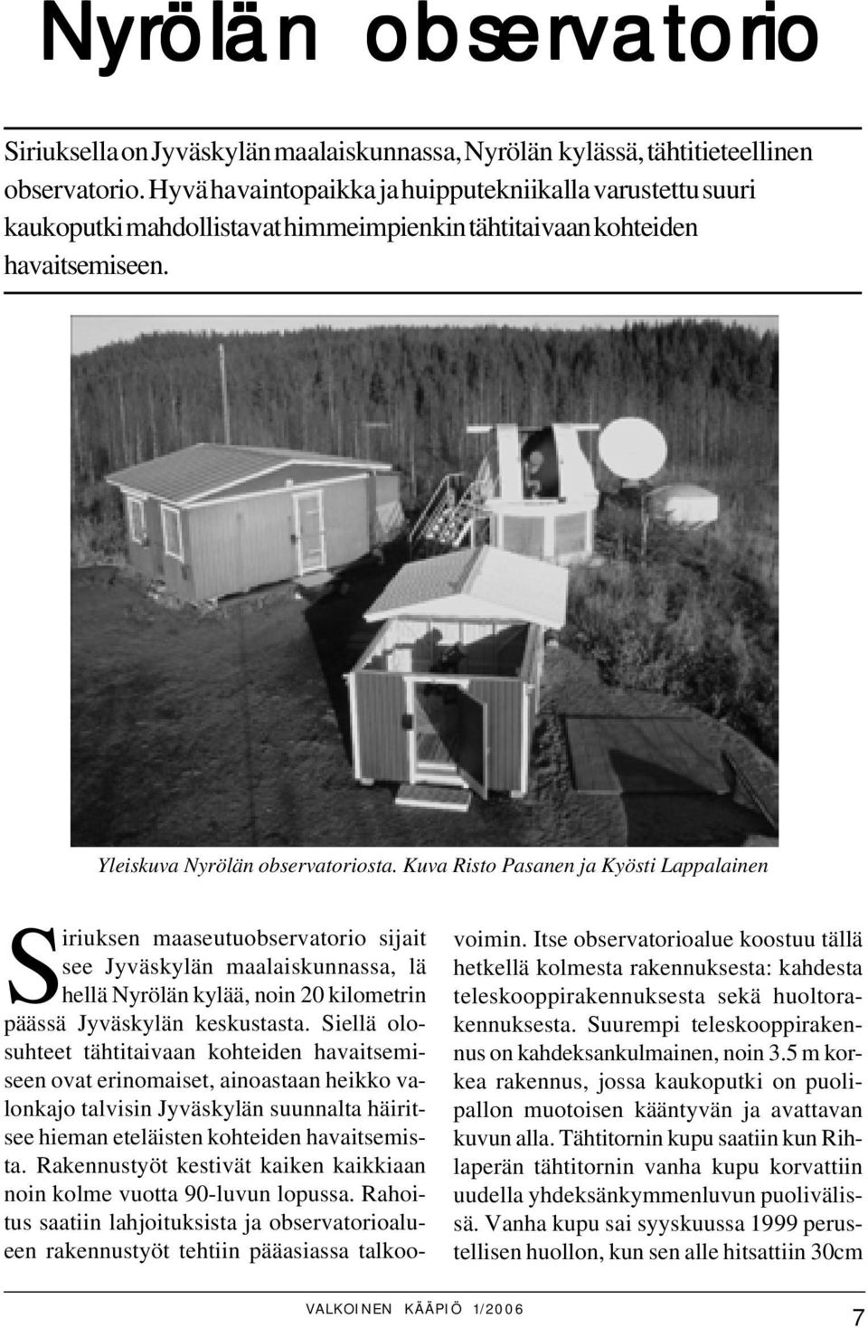 Kuva Risto Pasanen ja Kyösti Lappalainen Siriuksen maaseutuobservatorio sijait see Jyväskylän maalaiskunnassa, lä hellä Nyrölän kylää, noin 20 kilometrin päässä Jyväskylän keskustasta.