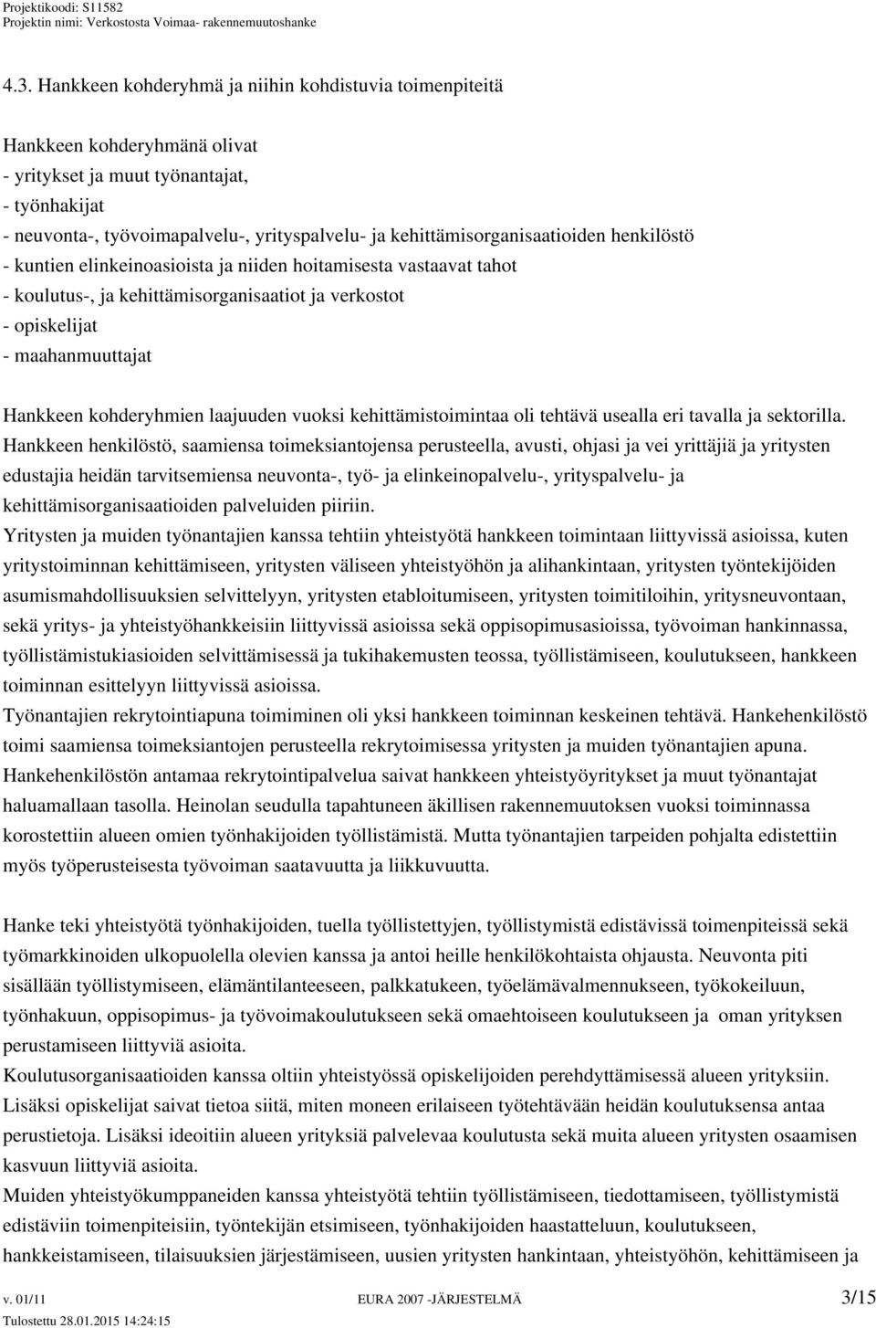 kohderyhmien laajuuden vuoksi kehittämistoimintaa oli tehtävä usealla eri tavalla ja sektorilla.