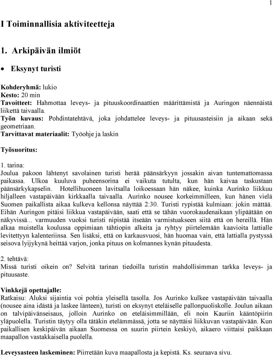Työn kuvaus: Pohdintatehtävä, joka johdattelee leveys- ja pituusasteisiin ja aikaan sekä geometriaan. Tarvittavat materiaalit: Työohje ja laskin Työsuoritus: 1.