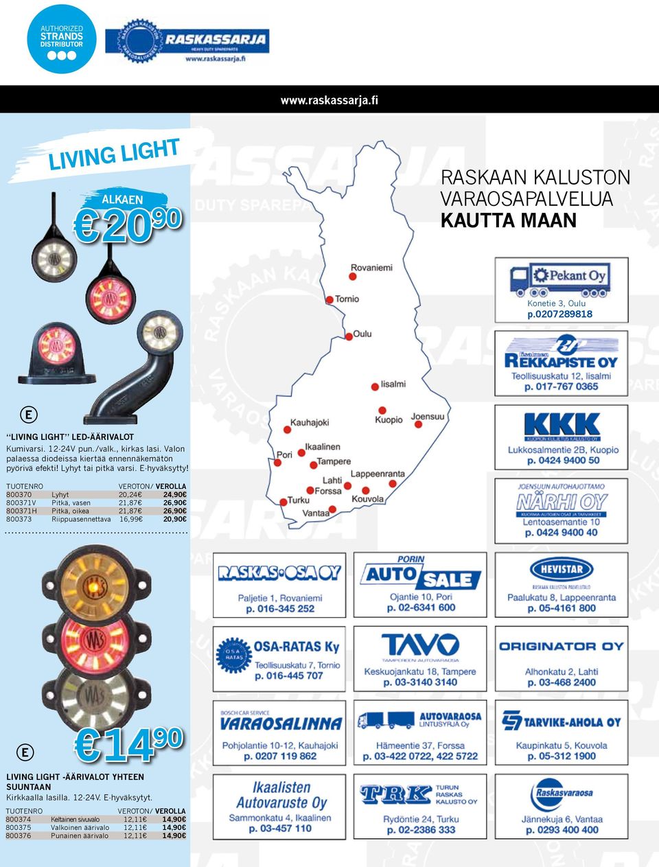 veroton/ verolla 800370 Lyhyt 20,24 24,90 800371V Pitkä, vasen 21,87 26,90 800371H Pitkä, oikea 21,87 26,90 800373 Riippuasennettava 16,99 20,90 14 90 LIVING