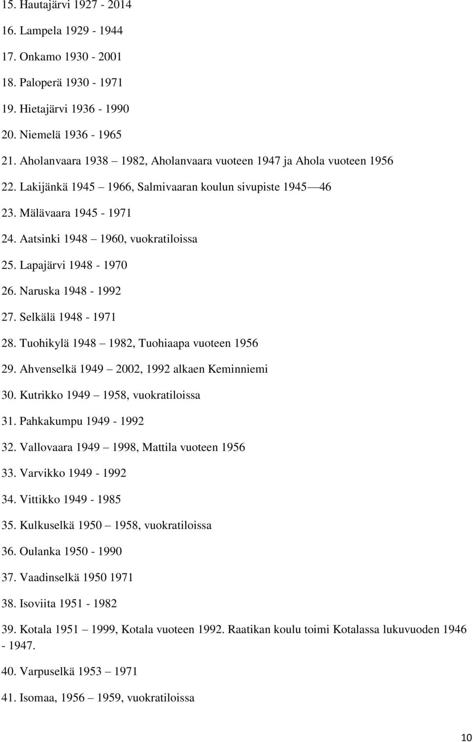 Lapajärvi 1948-1970 26. Naruska 1948-1992 27. Selkälä 1948-1971 28. Tuohikylä 1948 1982, Tuohiaapa vuoteen 1956 29. Ahvenselkä 1949 2002, 1992 alkaen Keminniemi 30.