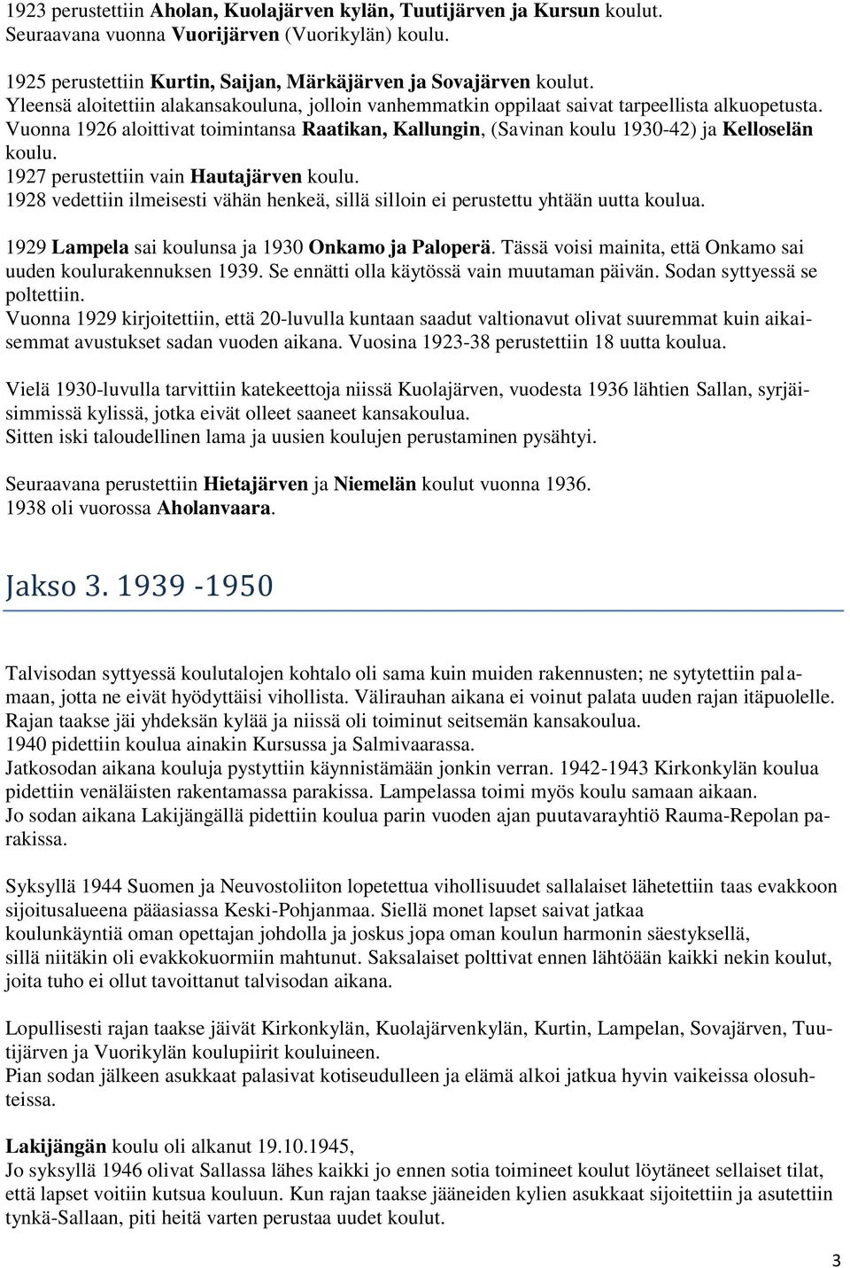 Vuonna 1926 aloittivat toimintansa Raatikan, Kallungin, (Savinan koulu 1930-42) ja Kelloselän koulu. 1927 perustettiin vain Hautajärven koulu.