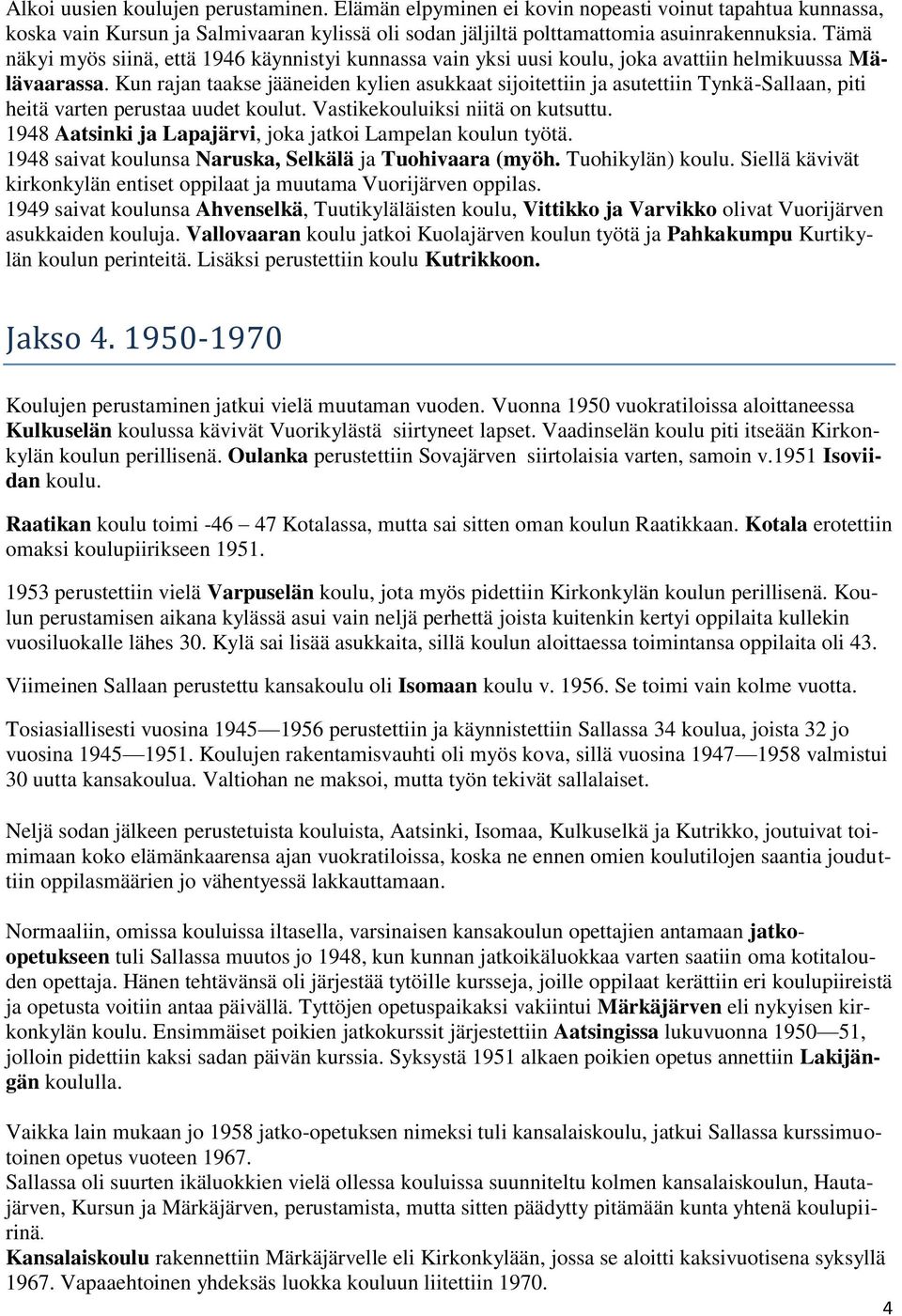 Kun rajan taakse jääneiden kylien asukkaat sijoitettiin ja asutettiin Tynkä-Sallaan, piti heitä varten perustaa uudet koulut. Vastikekouluiksi niitä on kutsuttu.