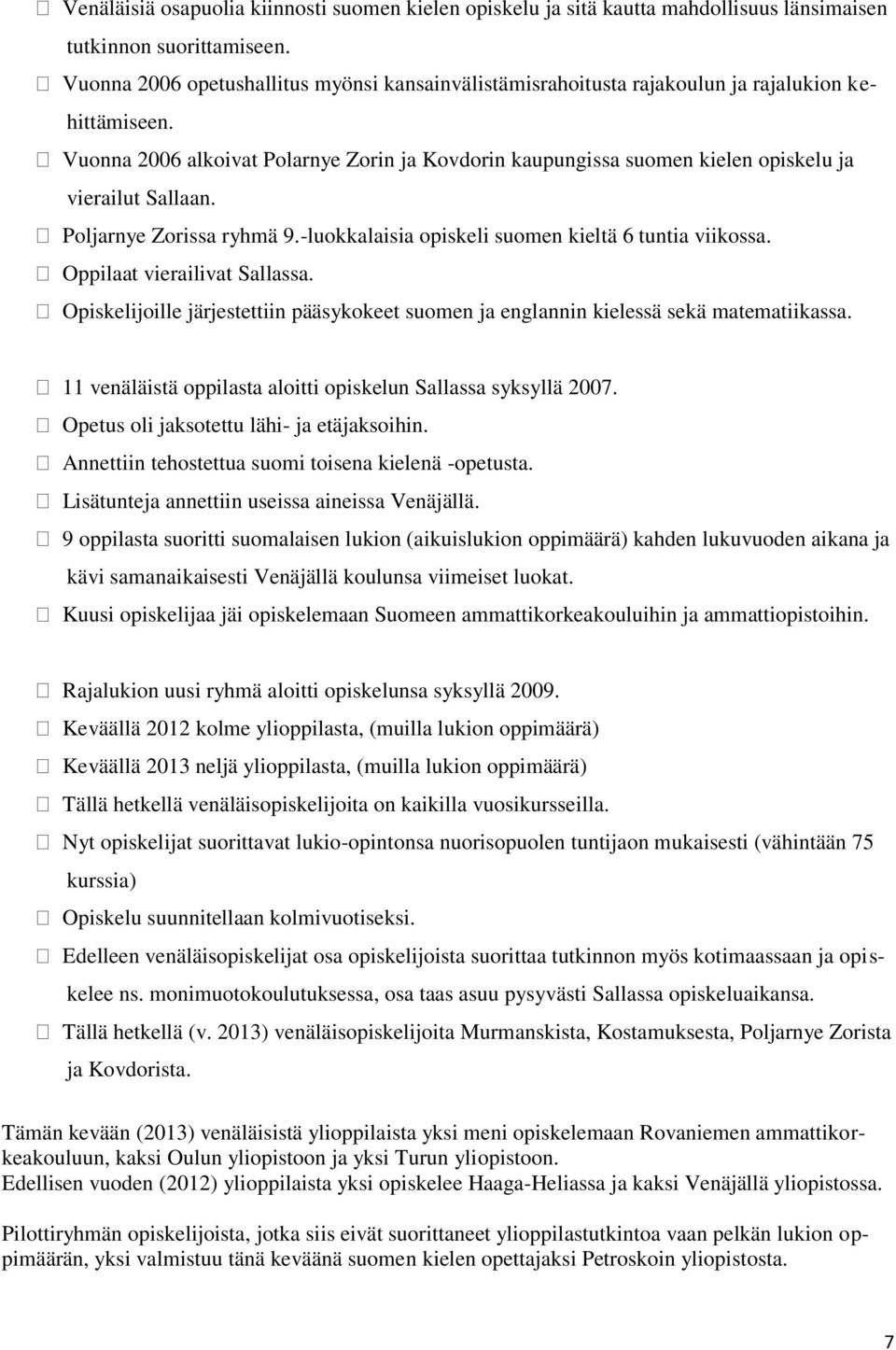 Vuonna 2006 alkoivat Polarnye Zorin ja Kovdorin kaupungissa suomen kielen opiskelu ja vierailut Sallaan. Poljarnye Zorissa ryhmä 9.-luokkalaisia opiskeli suomen kieltä 6 tuntia viikossa.