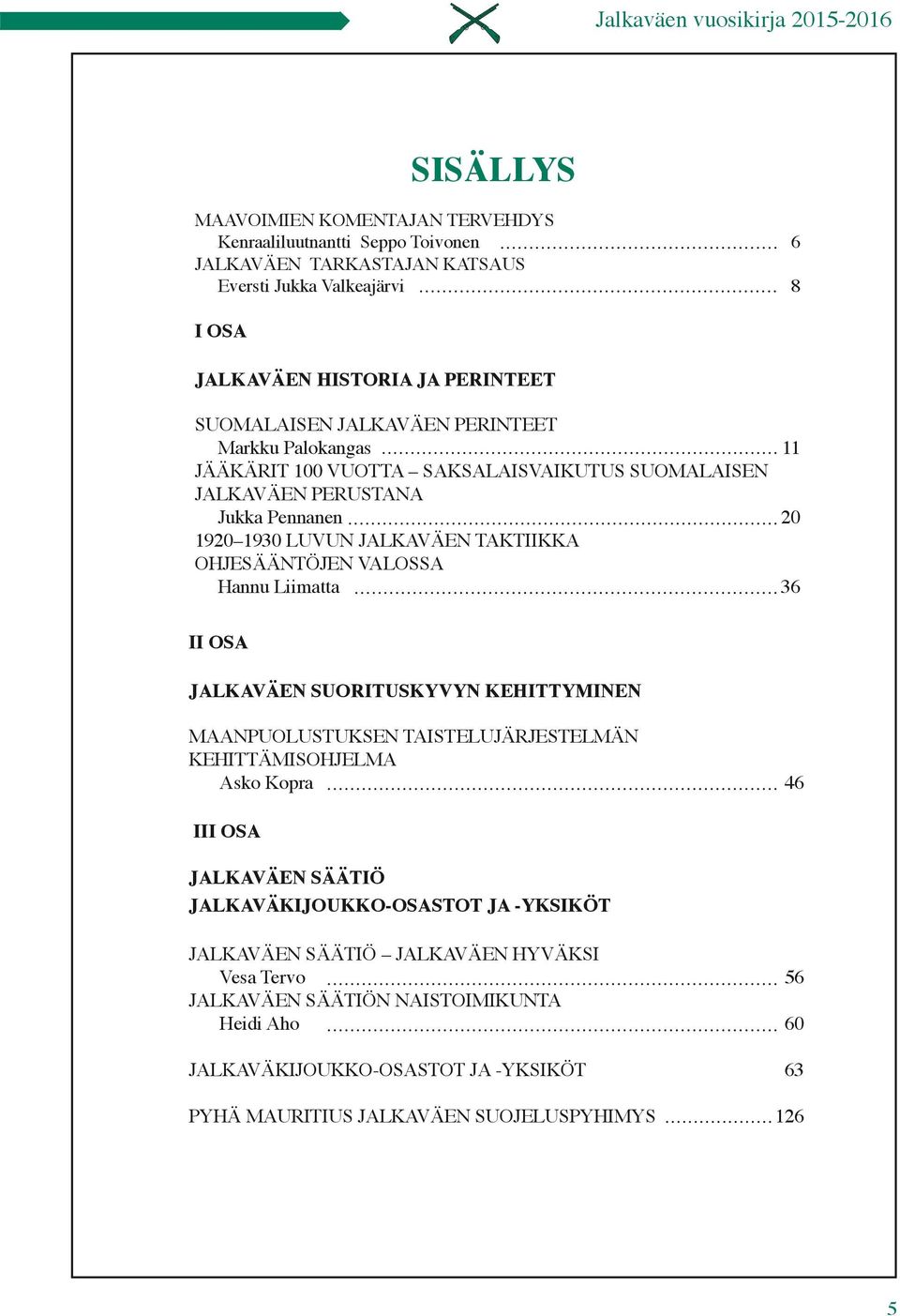 OHJESÄÄNTÖJEN VALOSSA Hannu Liimatta 36 II OSA JALKAVÄEN SUORITUSKYVYN KEHITTYMINEN MAANPUOLUSTUKSEN TAISTELUJÄRJESTELMÄN KEHITTÄMISOHJELMA Asko Kopra 46 III OSA JALKAVÄEN SÄÄTIÖ