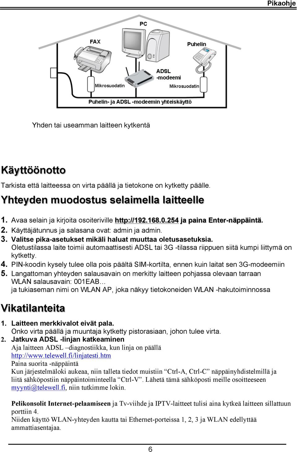 Valitse pika-asetukset mikäli haluat muuttaa oletusasetuksia. Oletustilassa laite toimii automaattisesti ADSL tai 3G -tilassa riippuen siitä kumpi liittymä on kytketty. 4.