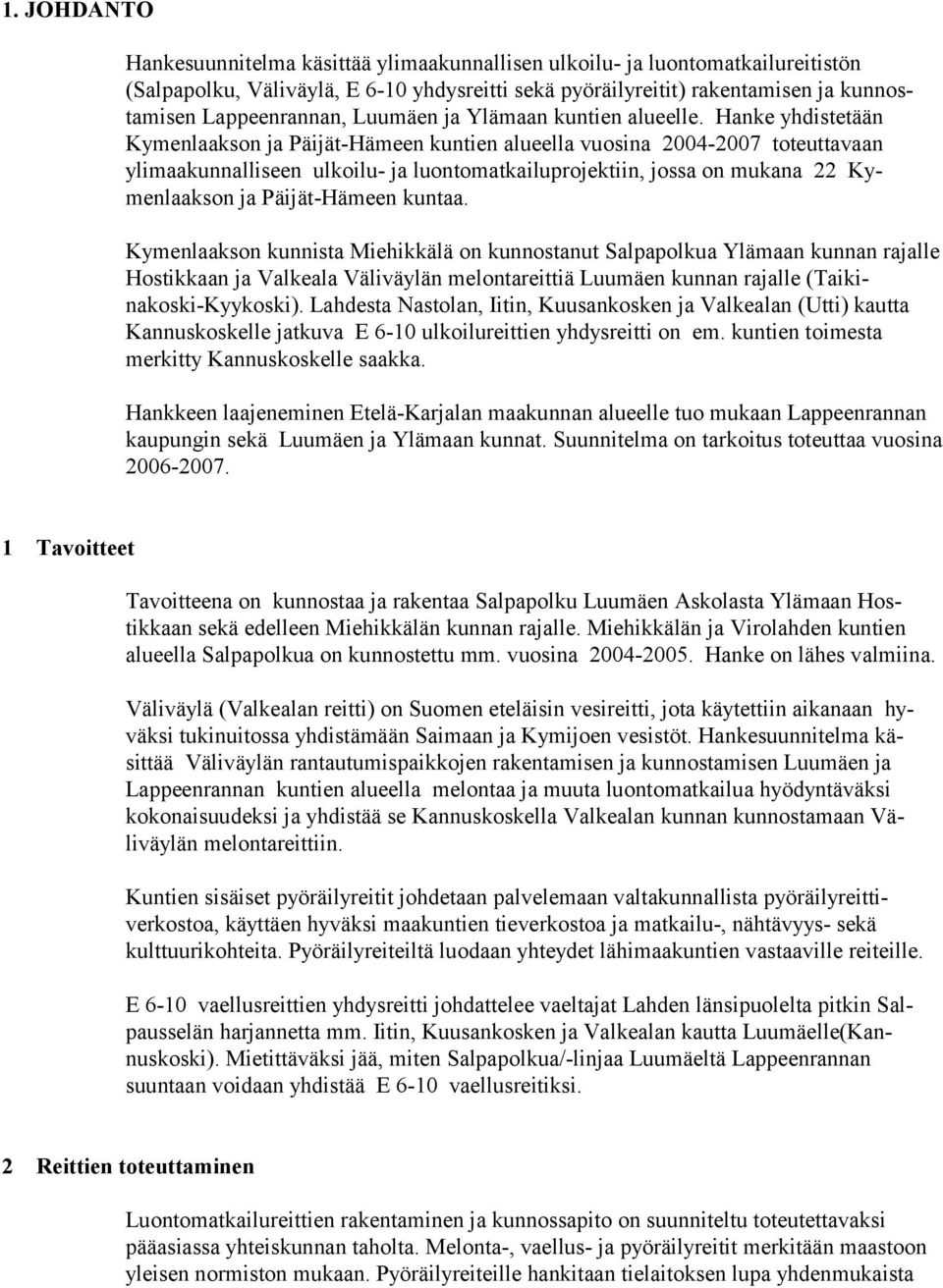 Hanke yhdistetään Kymenlaakson ja Päijät-Hämeen kuntien alueella vuosina 2004-2007 toteuttavaan ylimaakunnalliseen ulkoilu- ja luontomatkailuprojektiin, jossa on mukana 22 Kymenlaakson ja