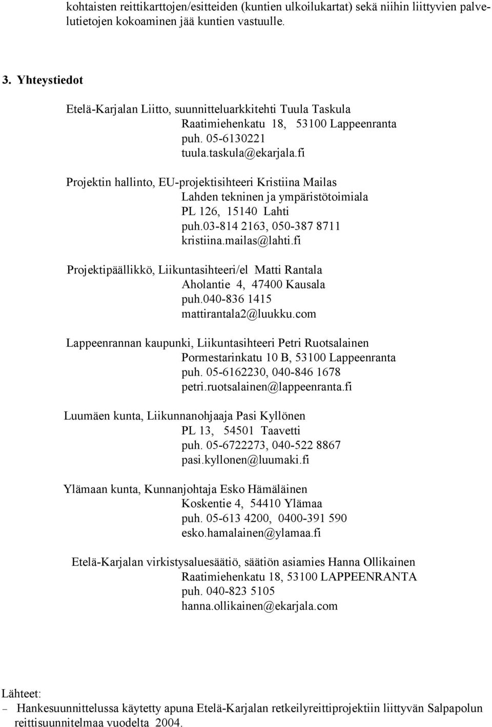 fi Projektin hallinto, EU-projektisihteeri Kristiina Mailas Lahden tekninen ja ympäristötoimiala PL 126, 15140 Lahti puh.03-814 2163, 050-387 8711 kristiina.mailas@lahti.