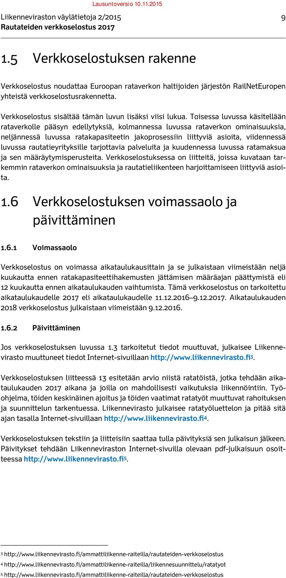 Toisessa luvussa käsitellään rataverkolle pääsyn edellytyksiä, kolmannessa luvussa rataverkon ominaisuuksia, neljännessä luvussa ratakapasiteetin jakoprosessiin liittyviä asioita, viidennessä luvussa