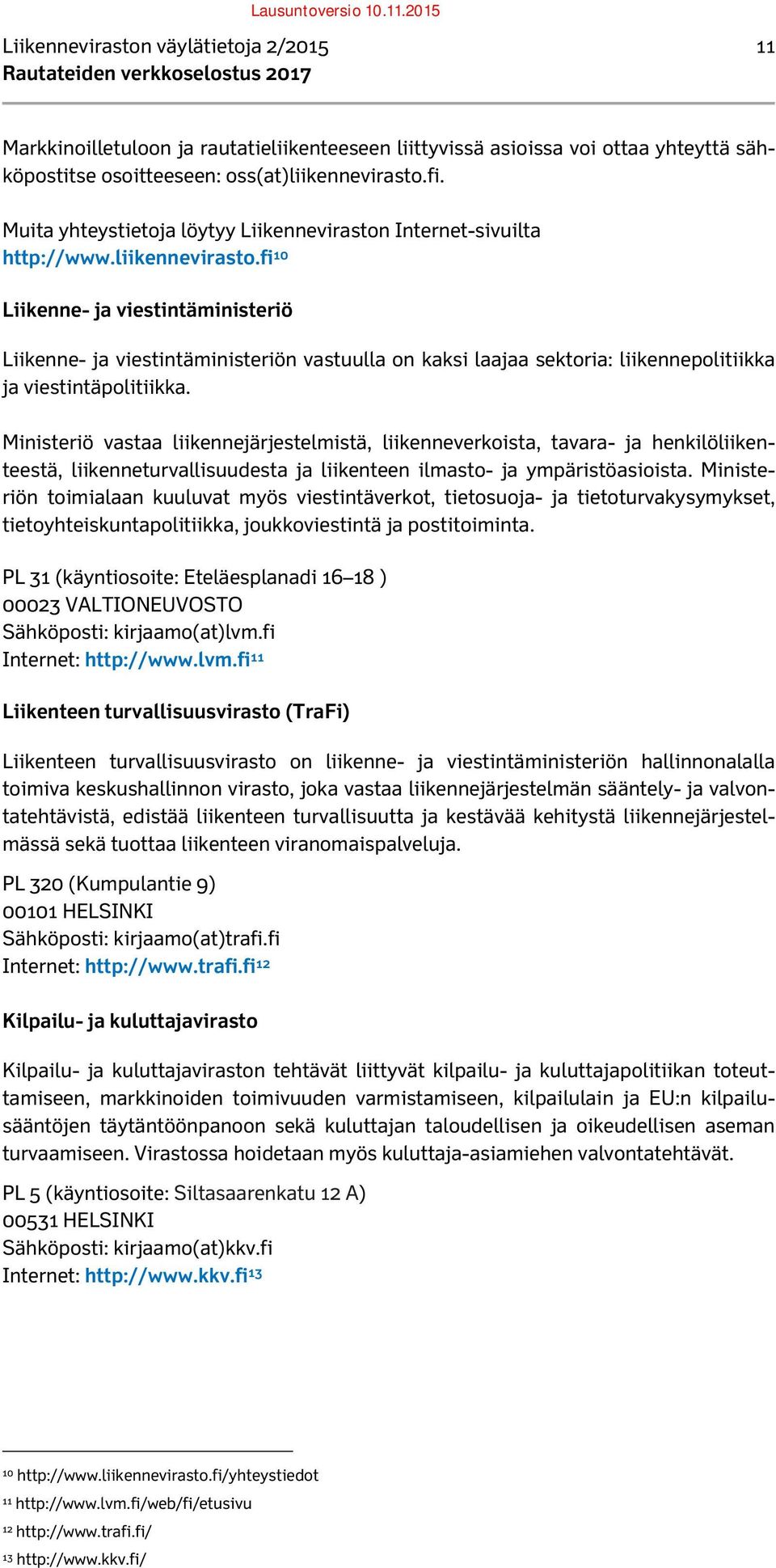 fi 10 Liikenne- ja viestintäministeriö Liikenne- ja viestintäministeriön vastuulla on kaksi laajaa sektoria: liikennepolitiikka ja viestintäpolitiikka.