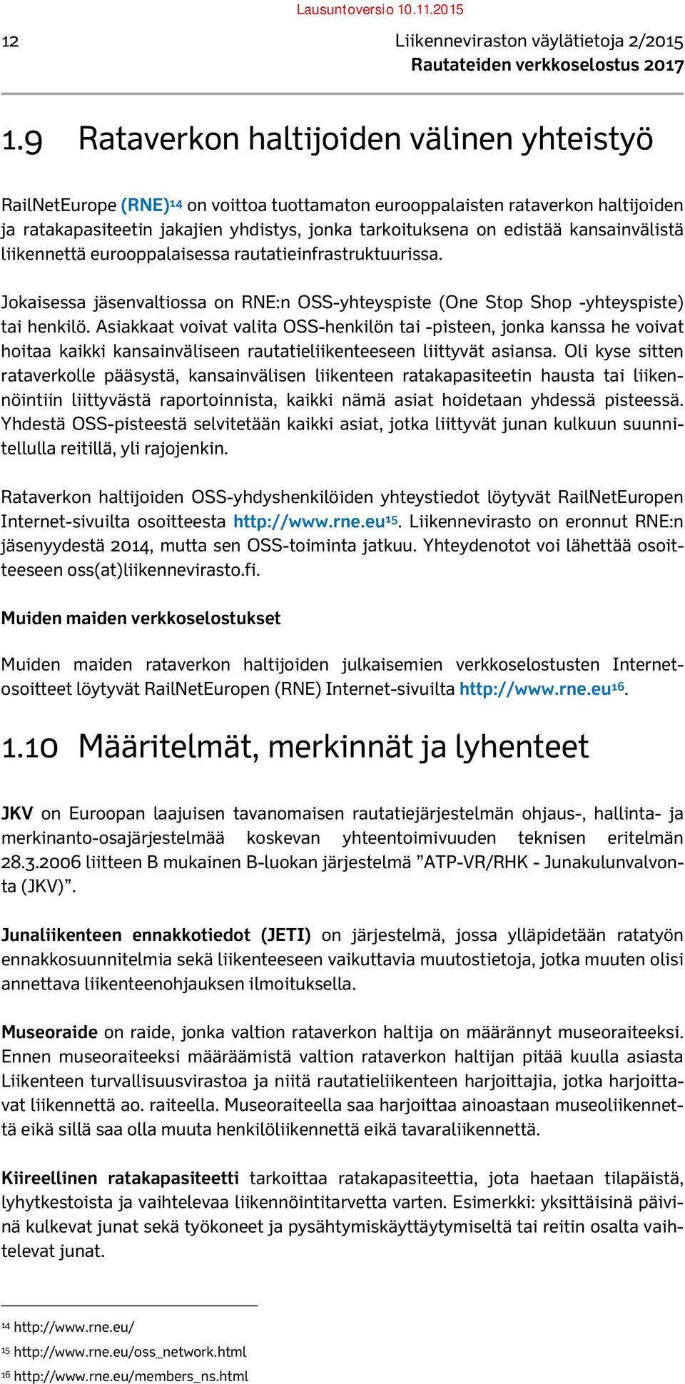 kansainvälistä liikennettä eurooppalaisessa rautatieinfrastruktuurissa. Jokaisessa jäsenvaltiossa on RNE:n OSS-yhteyspiste (One Stop Shop -yhteyspiste) tai henkilö.