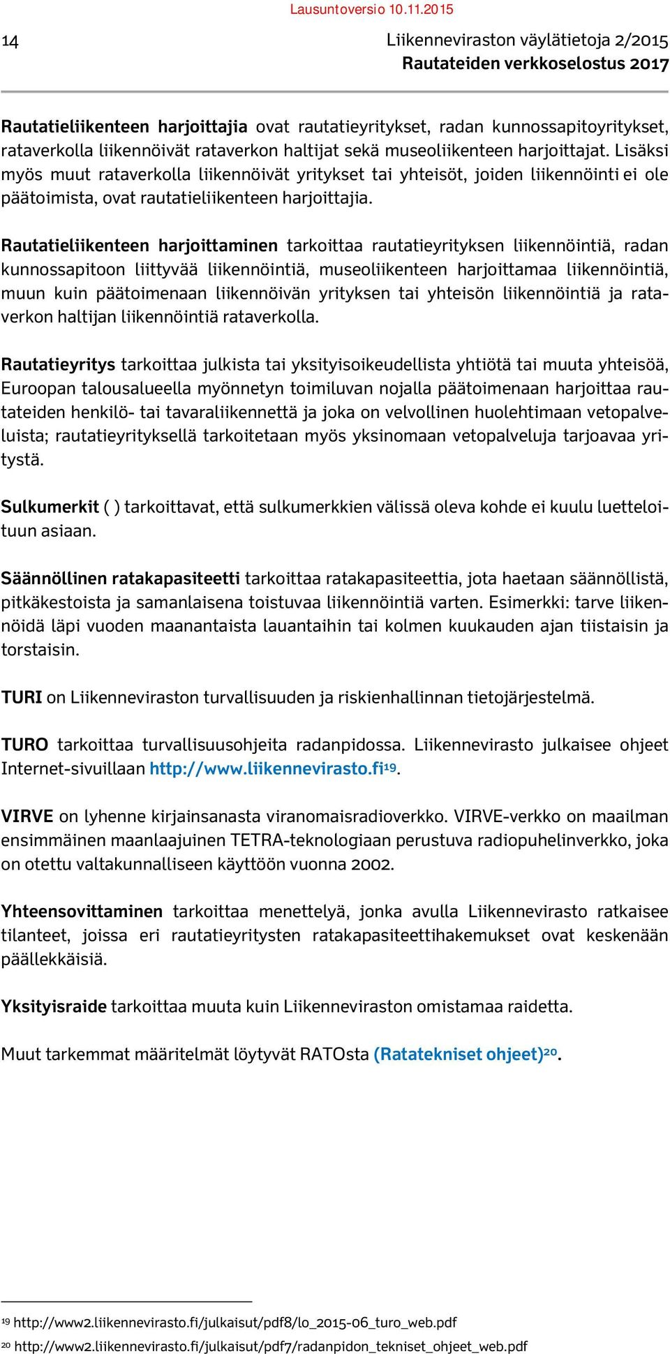 Rautatieliikenteen harjoittaminen tarkoittaa rautatieyrityksen liikennöintiä, radan kunnossapitoon liittyvää liikennöintiä, museoliikenteen harjoittamaa liikennöintiä, muun kuin päätoimenaan