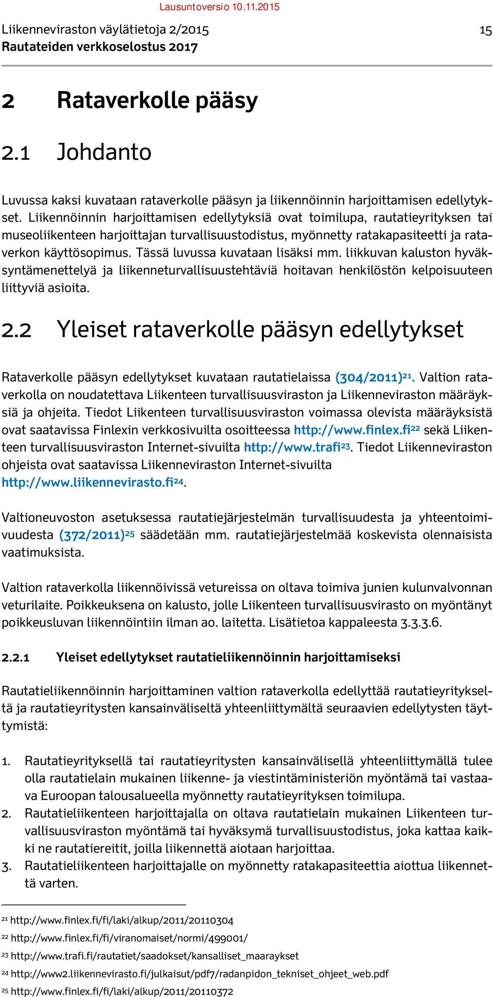 Tässä luvussa kuvataan lisäksi mm. liikkuvan kaluston hyväksyntämenettelyä ja liikenneturvallisuustehtäviä hoitavan henkilöstön kelpoisuuteen liittyviä asioita. 2.