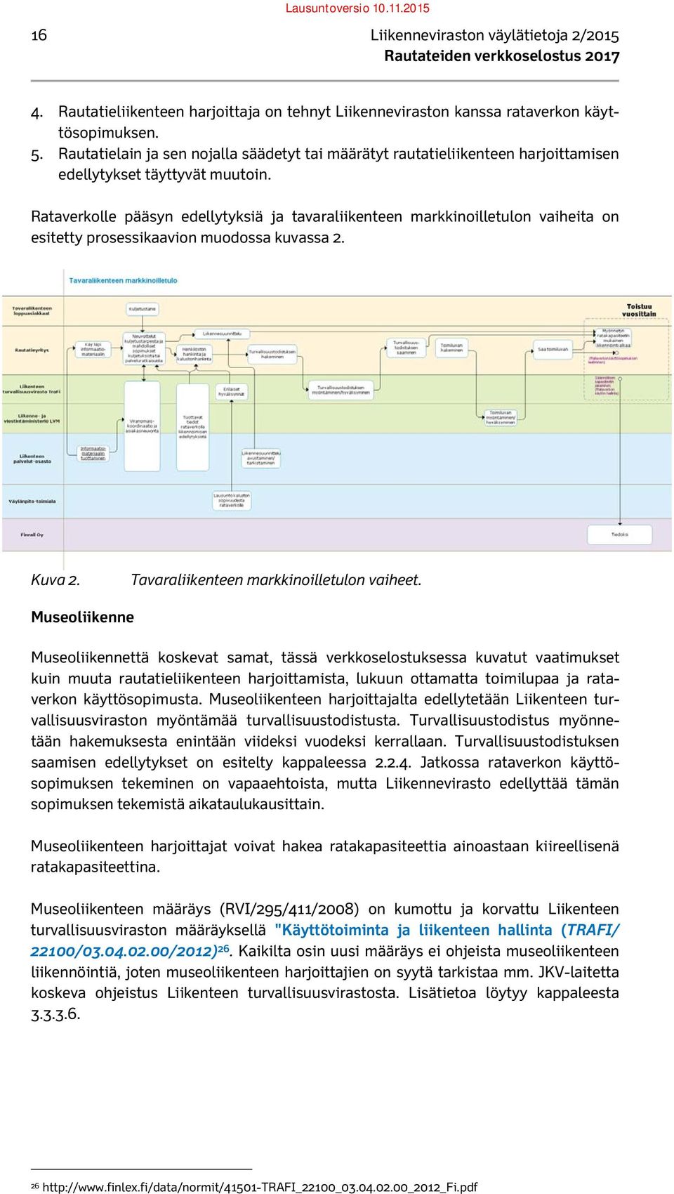 Rataverkolle pääsyn edellytyksiä ja tavaraliikenteen markkinoilletulon vaiheita on esitetty prosessikaavion muodossa kuvassa 2. Kuva 2. Tavaraliikenteen markkinoilletulon vaiheet.