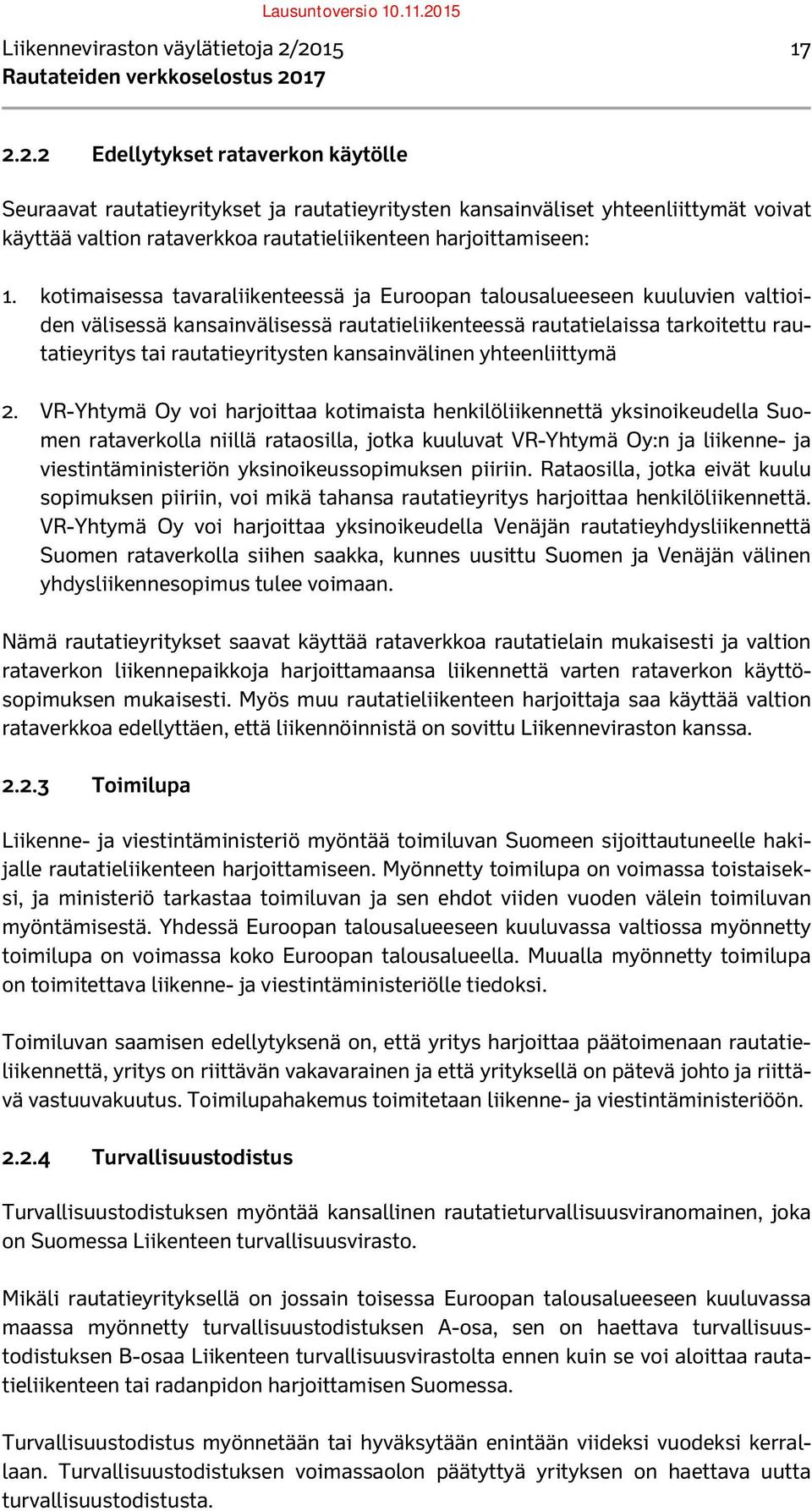 kotimaisessa tavaraliikenteessä ja Euroopan talousalueeseen kuuluvien valtioiden välisessä kansainvälisessä rautatieliikenteessä rautatielaissa tarkoitettu rautatieyritys tai rautatieyritysten