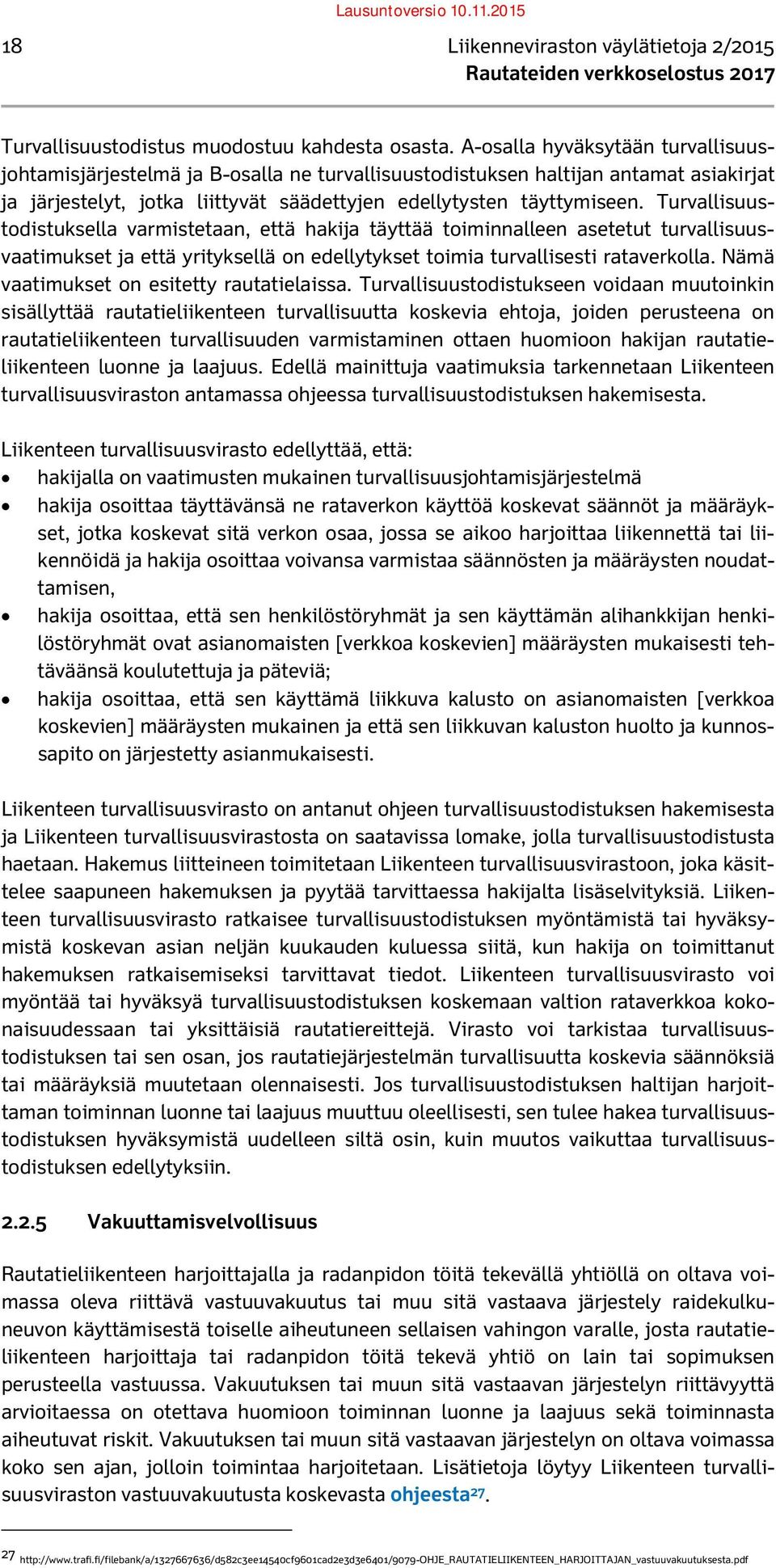 Turvallisuustodistuksella varmistetaan, että hakija täyttää toiminnalleen asetetut turvallisuusvaatimukset ja että yrityksellä on edellytykset toimia turvallisesti rataverkolla.
