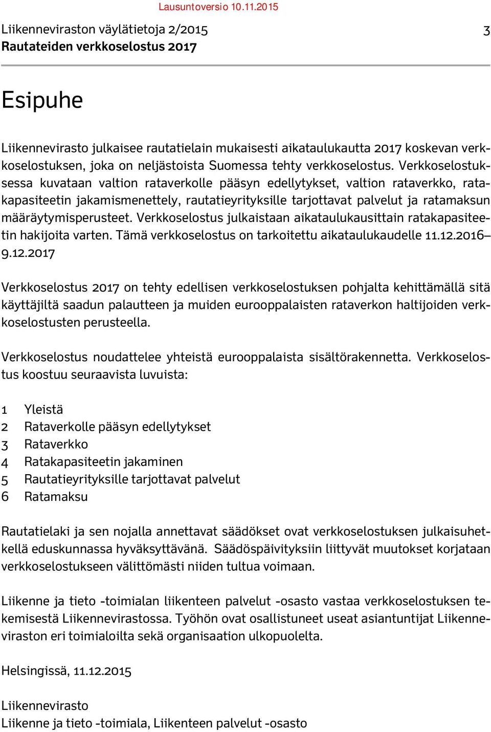 määräytymisperusteet. Verkkoselostus julkaistaan aikataulukausittain ratakapasiteetin hakijoita varten. Tämä verkkoselostus on tarkoitettu aikataulukaudelle 11.12.
