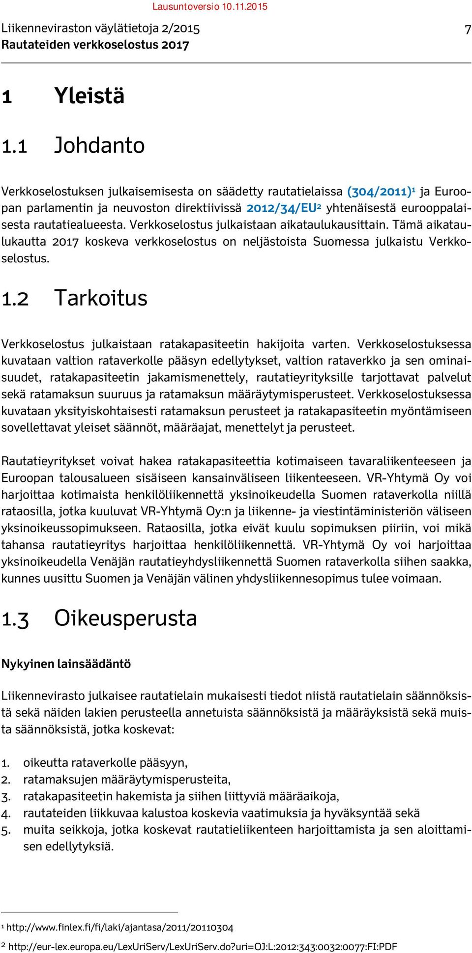 Verkkoselostus julkaistaan aikataulukausittain. Tämä aikataulukautta 2017 koskeva verkkoselostus on neljästoista Suomessa julkaistu Verkkoselostus. 1.
